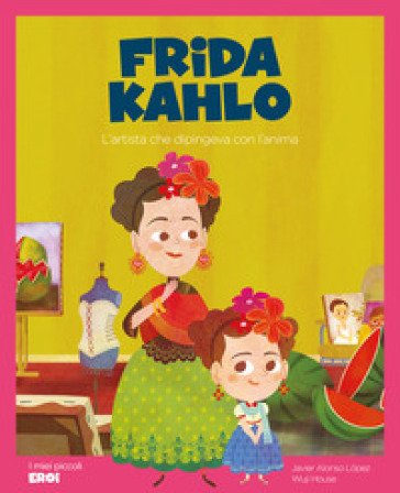 Frida Kahlo. L'artista che dipingeva con l'anima. Ediz. a colori. Con QR Code Alonso López Javier