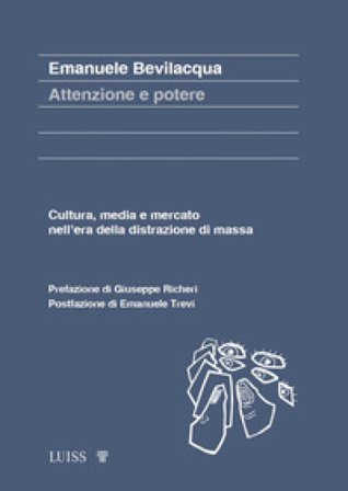 Attenzione e potere. Cultura, media e mercato nell'era della distrazione di massa Emanuele Bevilacqua