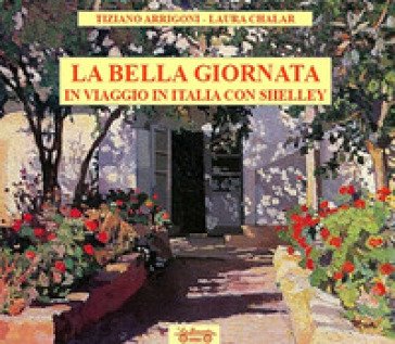 La bella giornata. In viaggio in Italia con Shelley Tiziano Arrigoni