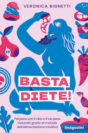 Basta diete! Fai pace con il cibo e il tuo peso naturale grazie al metodo dell'alimentazione intuitiva Veronica Bignetti