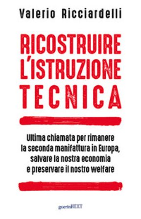 Ricostruire l'istruzione tecnica. Ultima chiamata per rimanere la seconda manifattura in Europa, salvare la nostra economia e preservare il nostro 