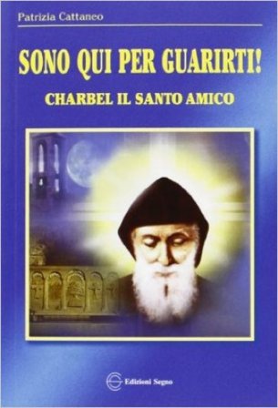 Sono qui per guarirti. Charbel il santo amico Patrizia Cattaneo