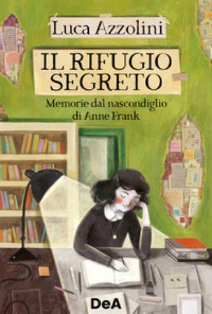Il rifugio segreto. Memorie dal nascondiglio di Anne Frank Luca Azzolini