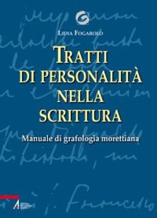 Tratti di personalità nella scrittura. Manuale di grafologia morettiana Lidia Fogarolo