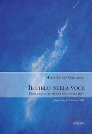Il cielo nella voce. Crisi e riscatto di una cantante lirica Maria Fausta Gallamini