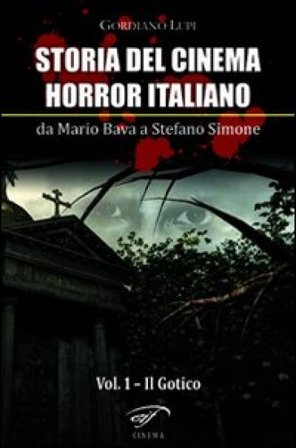 Storia del cinema horror italiano. Da Mario Bava a Stefano Simone. Vol. 1: Il gotico Gordiano Lupi