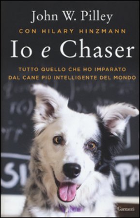Io e Chaser. Tutto quello che ho imparato dal cane più intelligente del mondo John W. Pilley