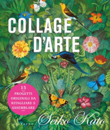 Collage d'arte. 15 progetti originali da ritagliare e assemblare. Ediz. a colori Seiko Kato