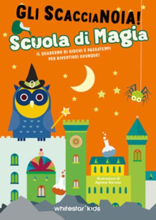 Scuola di magia. Il quaderno di giochi e passatempi per divertirsi ovunque! Gli scaccianoia! Agnese Baruzzi