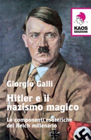 Hitler e il nazismo magico. Le componenti esoteriche del Reich millenario Giorgio Galli
