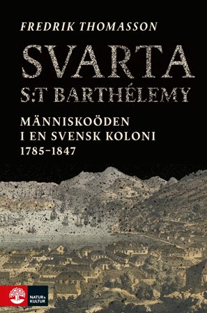 Svarta Saint-Barthelémy : Människoöden i en svensk koloni 1785-1847, ISBN: 9789127174740