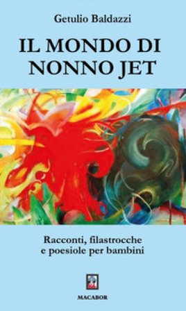 Il mondo di nonno Jet. Racconti, filastrocche e poesiole per bambini getulio baldazzi