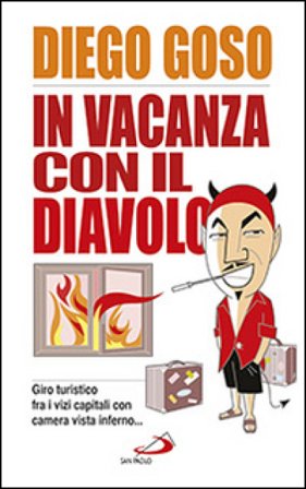 In vacanza con il diavolo. Giro turistico fra i vizi capitali con camera vista inferno... Diego Goso