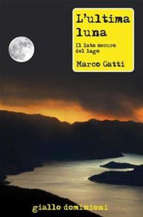 L'ultima luna. Il lato oscuro del lago Marco Gatti