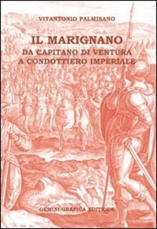 Il Marignano. Da capitano di ventura a condottiero imperiale Vitantonio Palmisano