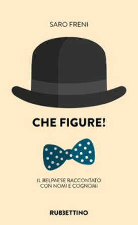 Che figure! Il Belpaese raccontato con nomi e cognomi Saro Freni