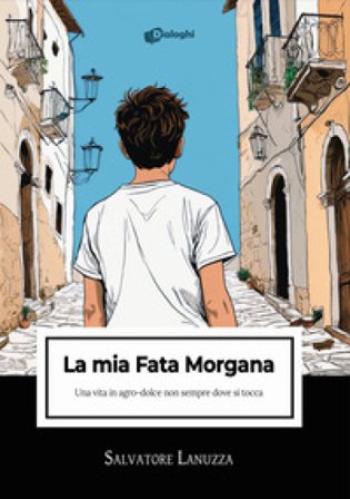 La mia Fata Morgana. Una vita in agro-dolce non sempre dove si tocca Salvatore Lanuzza