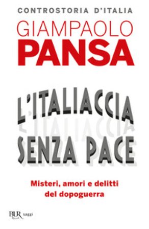 L'Italiaccia senza pace. Misteri, amori e delitti del dopoguerra Giampaolo Pansa