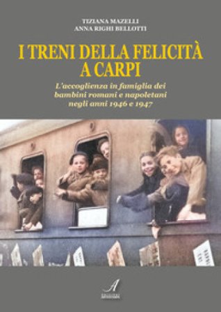 I treni della felicità a Carpi. L'accoglienza in famiglia dei bambini romani e napoletani negli anni 1946 e 1947 Tiziana Mazelli