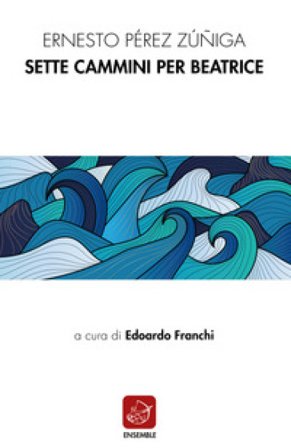 Sette cammini per Beatrice. Testo spagnolo a fronte Ernesto Pérez Zúñiga
