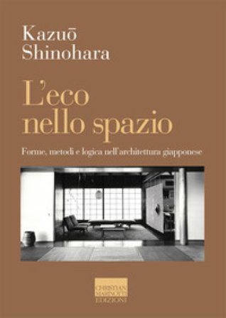 L'eco nello spazio. Forme, metodi e logica nell'architettura giapponese Kazuo Shinohara