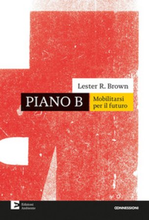 Piano B. Mobilitarsi per il futuro. Nuova ediz. Lester R. Brown