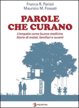 Parole che curano. L'empatia come buona medicina. Storie di malati, familiari e curanti Franca Regina Parizzi
