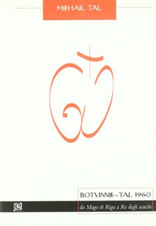 Botvinnik-Tal 1960. Da mago di Riga a re degli scacchi Mikhail Tal