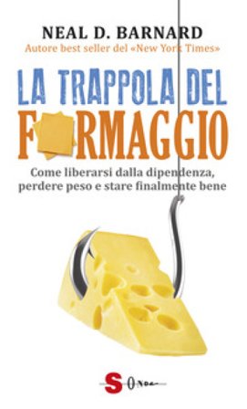 La trappola del formaggio. Come liberarsi dalla dipendenza, perdere peso e stare finalmente bene Neal D. Barnard