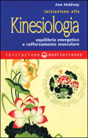 Iniziazione alla kinesiologia. Equilibrio energetico e rafforzamento muscolare Ann Holdway