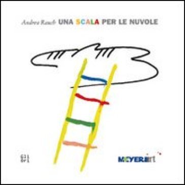 Una scala per le nuvole. Ediz. illustrata Andrea Rauch