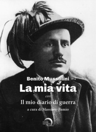 La mia vita. Il mio diario di guerra Benito Mussolini