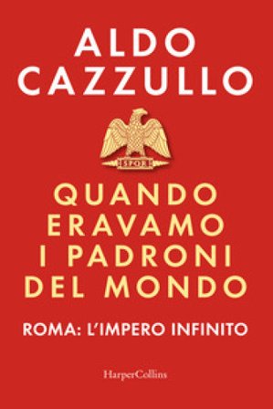 Quando eravamo i padroni del mondo. Roma: l'impero infinito Aldo Cazzullo