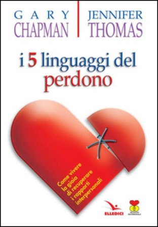 I cinque linguaggi del perdono. Come vivere la gioia di recuperare i rapporti interpersonali Gary Chapman