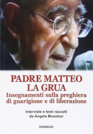Insegnamenti sulla preghiera di guarigione e di liberazione Matteo La Grua