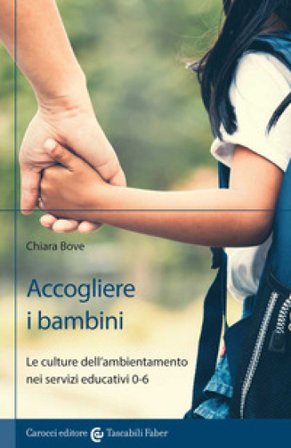 Accogliere i bambini. Le culture dell'ambientamento nei servizi educativi 0-6 Chiara Bove