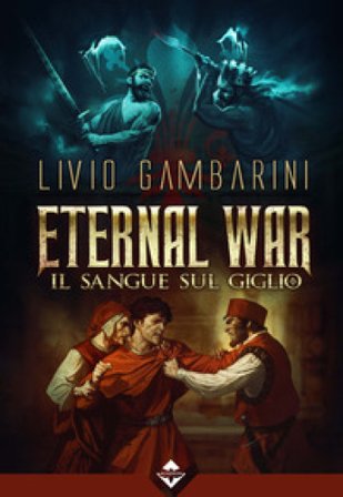 Il sangue sul giglio. Eternal war. Vol. 3 Livio Gambarini