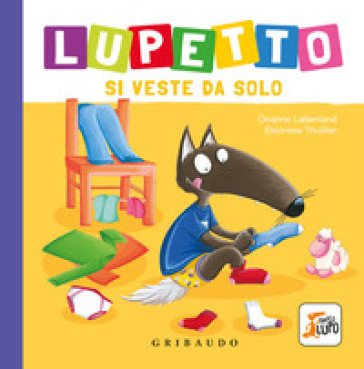 Lupetto si veste da solo. Amico lupo. Ediz. a colori Orianne Lallemand