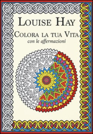 Colora la tua vita con le affermazioni Louise L. Hay