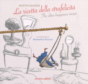 La ricetta della strafelicità-The ultra-happiness recipe. Ediz. a colori Matteo Razzini