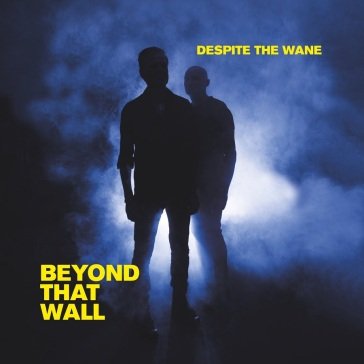 Beyond that wall DESPITE THE WANE