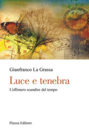 Luce e tenebra. L'effimero scandire del tempo Gianfranco La Grassa