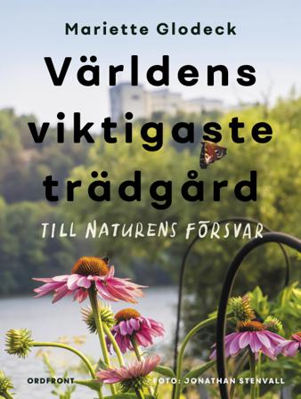 Världens viktigaste trädgård : till naturens försvar - Bok av Mariette Glodeck - Inbunden