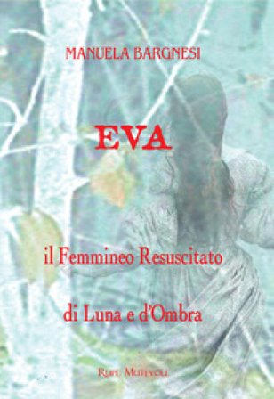 Eva il femmineo resuscitato. Di Luna e d'ombra Manuela Bargnesi