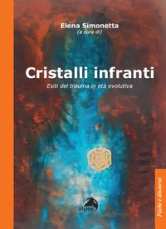 Cristalli infranti. Esiti del trauma in età evolutiva Elena Simonetta