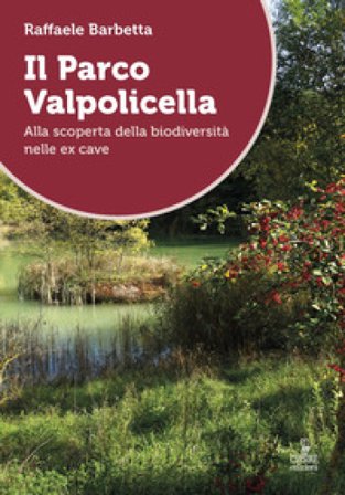 Il Parco Valpolicella. Alla scoperta della biodiversità nelle ex cave Raffaele Barbetta