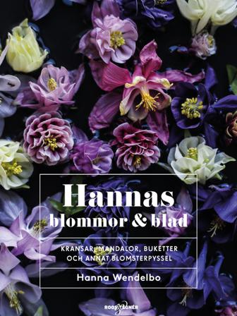 Hannas blommor & blad : kransar, mandalor, buketter och annat - Bok av Hanna Wendelbo - Inbunden