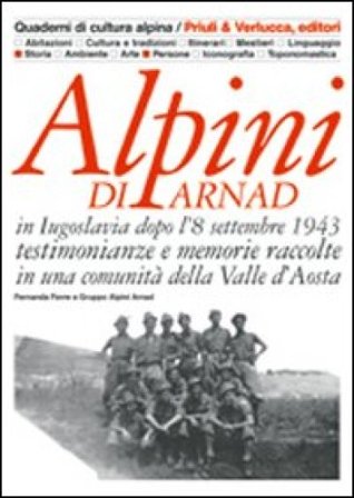 Alpini di Arnad in Iugoslavia dopo l'8 settembre 1943 testimonianze e memorie raccolte in una comunità della Valle d'Aosta Fernanda Favre