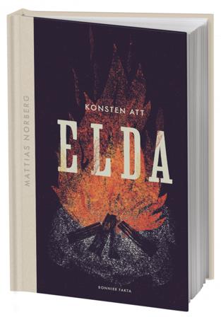 Konsten att elda : allt om hur du förbereder, tänder och släcker - Bok av Mattias Norberg - Inbunden