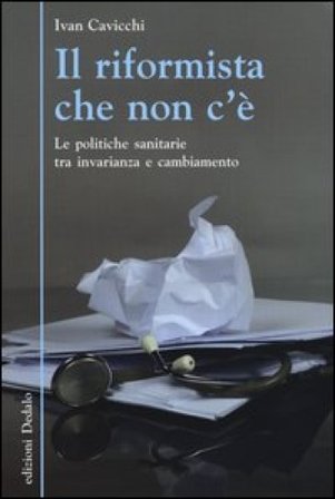 Il riformista che non c'è. Le politiche sanitarie tra invarianza e cambiamento Ivan Cavicchi